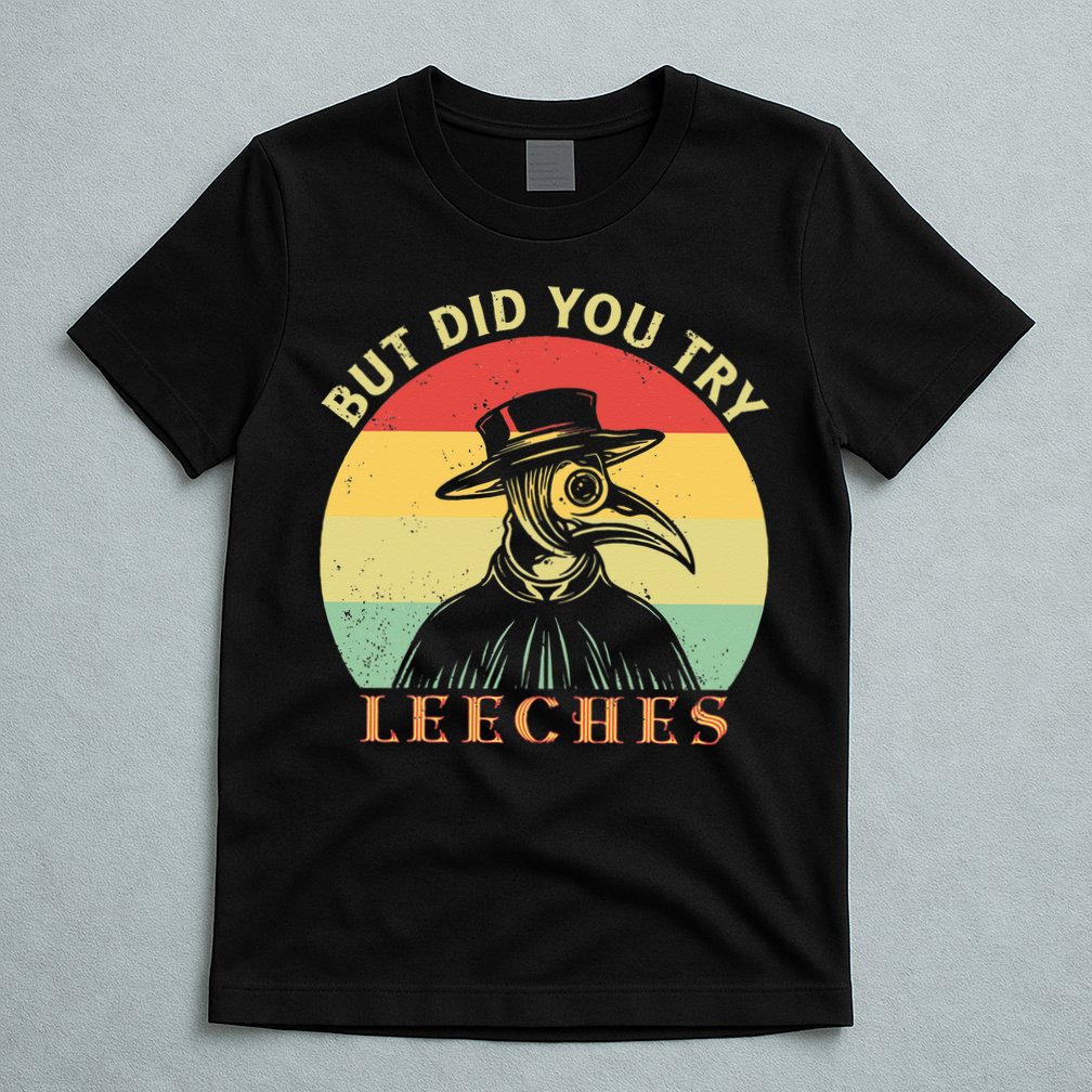 But did you try Leeches Plague Doctor Mask Cloak T-Shirt