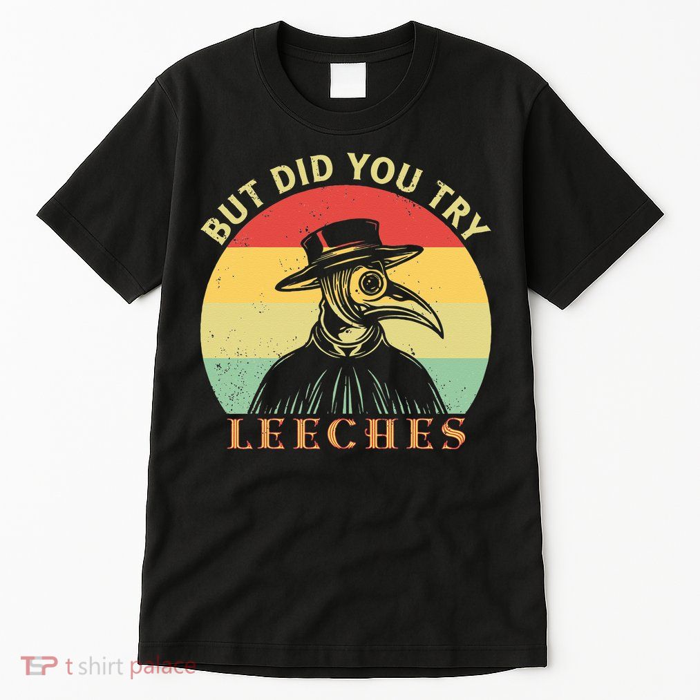 But did you try Leeches Plague Doctor Mask Cloak Tall T-Shirt