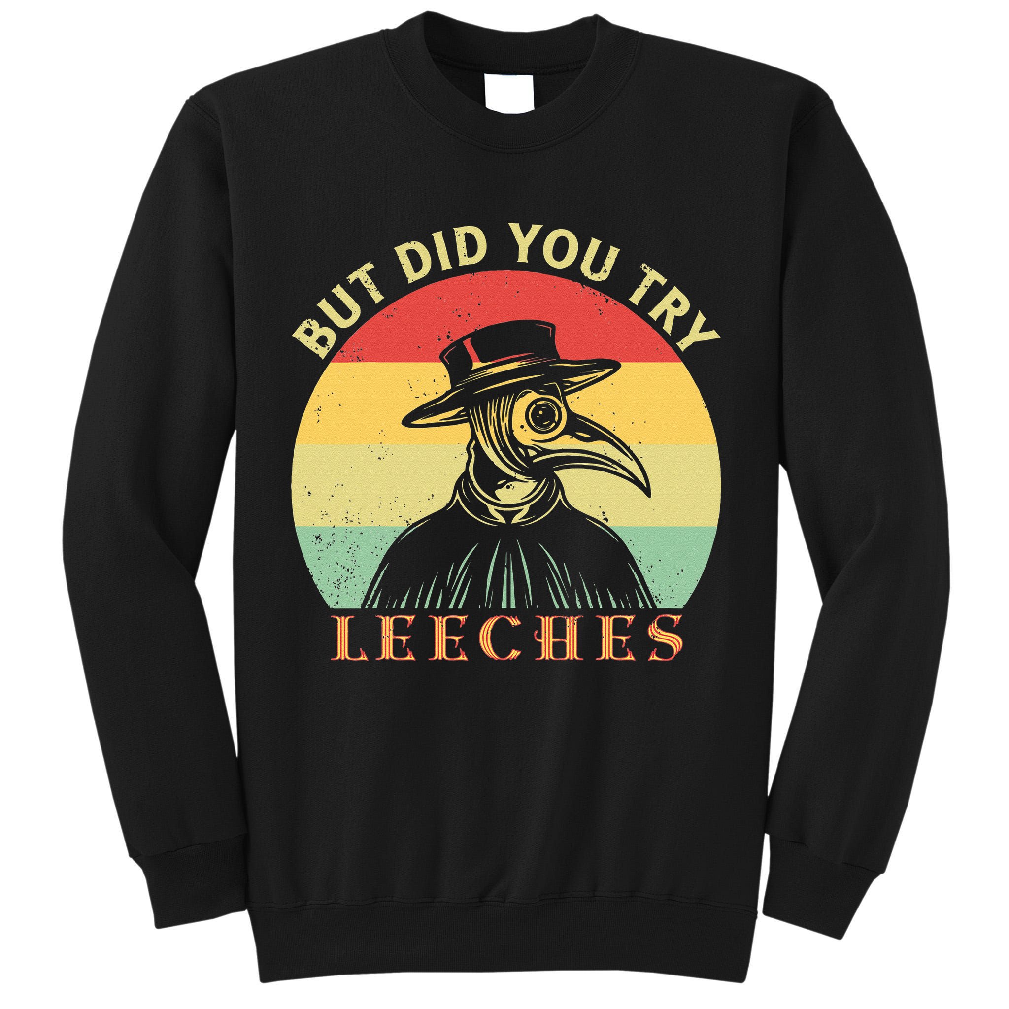 But did you try Leeches Plague Doctor Mask Cloak Tall Sweatshirt