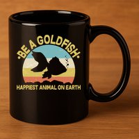 Be A Goldfish Happiest Animal On Earth 11oz C Handle Ceramic Mug