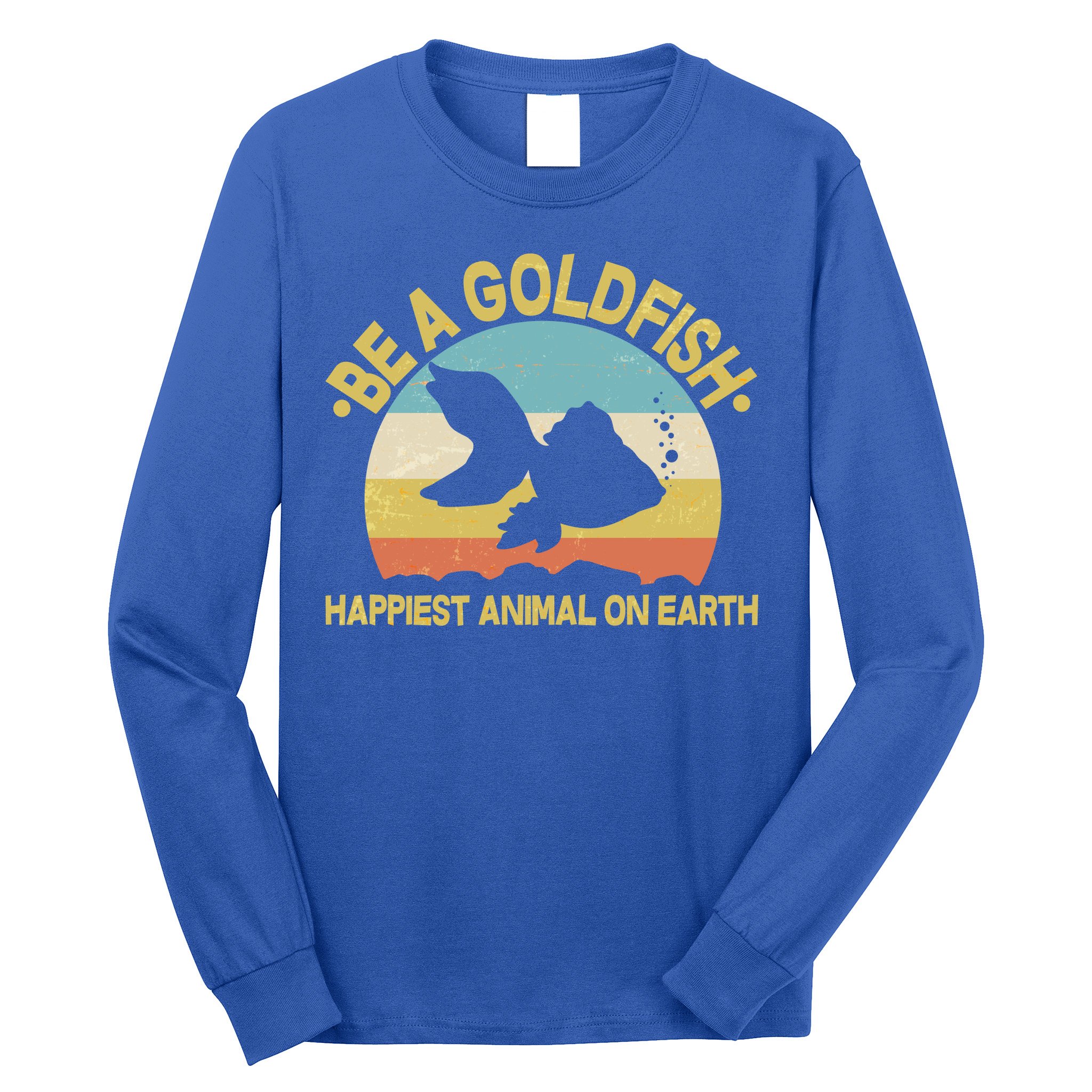Be A Goldfish Happiest Animal On Earth Long Sleeve Shirt