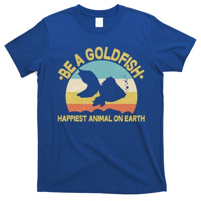 Be A Goldfish Happiest Animal On Earth T-Shirt