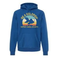 Be A Goldfish Happiest Animal On Earth Premium Hoodie