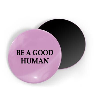 Be A Good Human Magnet