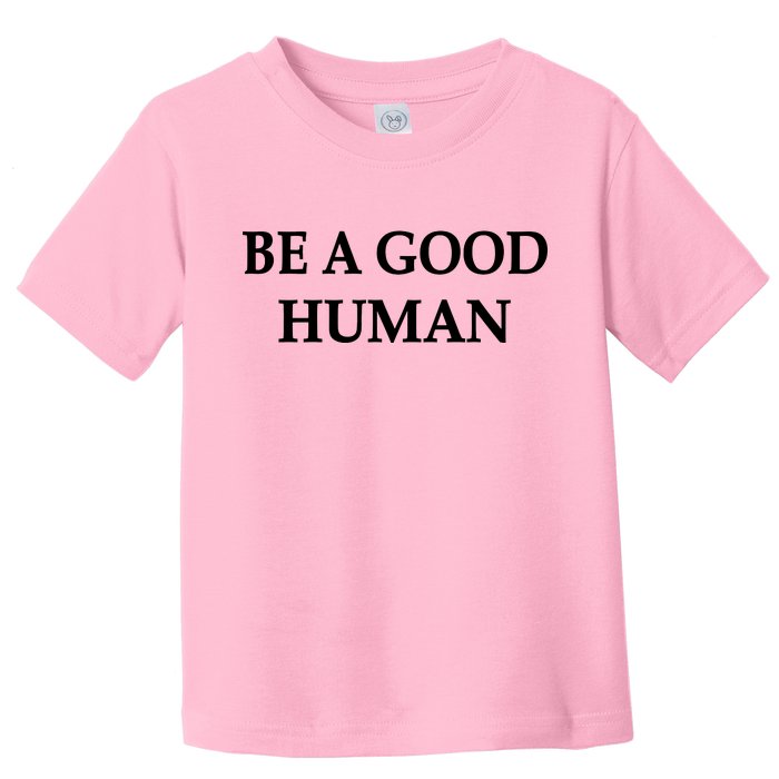 Be A Good Human Toddler T-Shirt