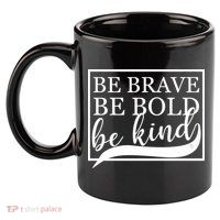 Be Brave Be Bold Be Kind 11oz C Handle Ceramic Mug