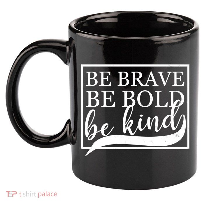 Be Brave Be Bold Be Kind 11oz C Handle Ceramic Mug
