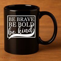 Be Brave Be Bold Be Kind 11oz C Handle Ceramic Mug