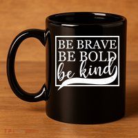 Be Brave Be Bold Be Kind 11oz C Handle Ceramic Mug