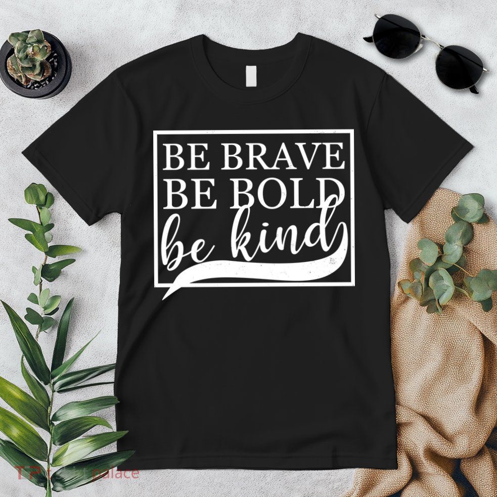 Be Brave Be Bold Be Kind Premium T-Shirt