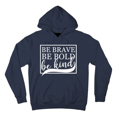 Be Brave Be Bold Be Kind Hoodie