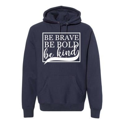 Be Brave Be Bold Be Kind Premium Hoodie