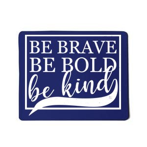 Be Brave Be Bold Be Kind Mousepad