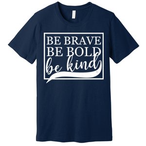 Be Brave Be Bold Be Kind Premium T-Shirt