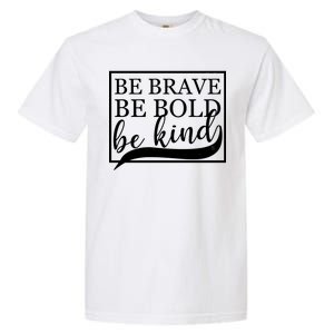 Be Brave Be Bold Be Kind Garment-Dyed Heavyweight T-Shirt