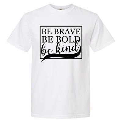 Be Brave Be Bold Be Kind Garment-Dyed Heavyweight T-Shirt