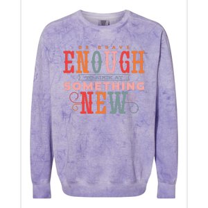 Be Brave Enough To Suck At Something New Colorblast Crewneck Sweatshirt