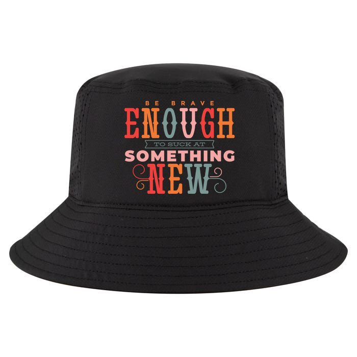 Be Brave Enough To Suck At Something New Cool Comfort Performance Bucket Hat
