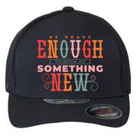 Be Brave Enough To Suck At Something New Flexfit Unipanel Trucker Cap