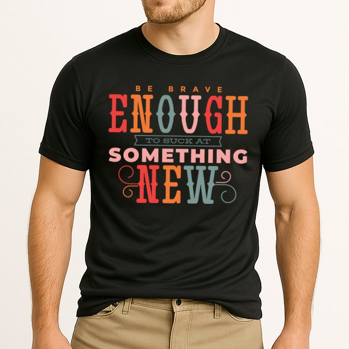 Be Brave Enough To Suck At Something New Performance Shirt