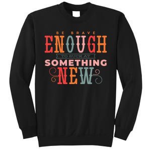 Be Brave Enough To Suck At Something New Sweatshirt