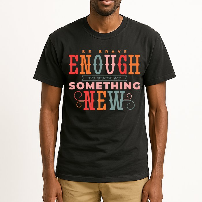 Be Brave Enough To Suck At Something New Tall T-Shirt