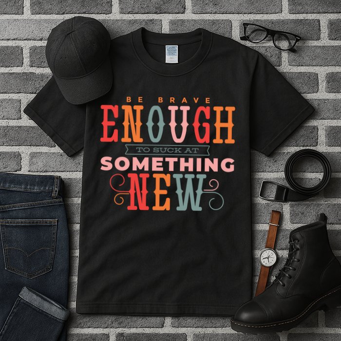 Be Brave Enough To Suck At Something New Tall T-Shirt