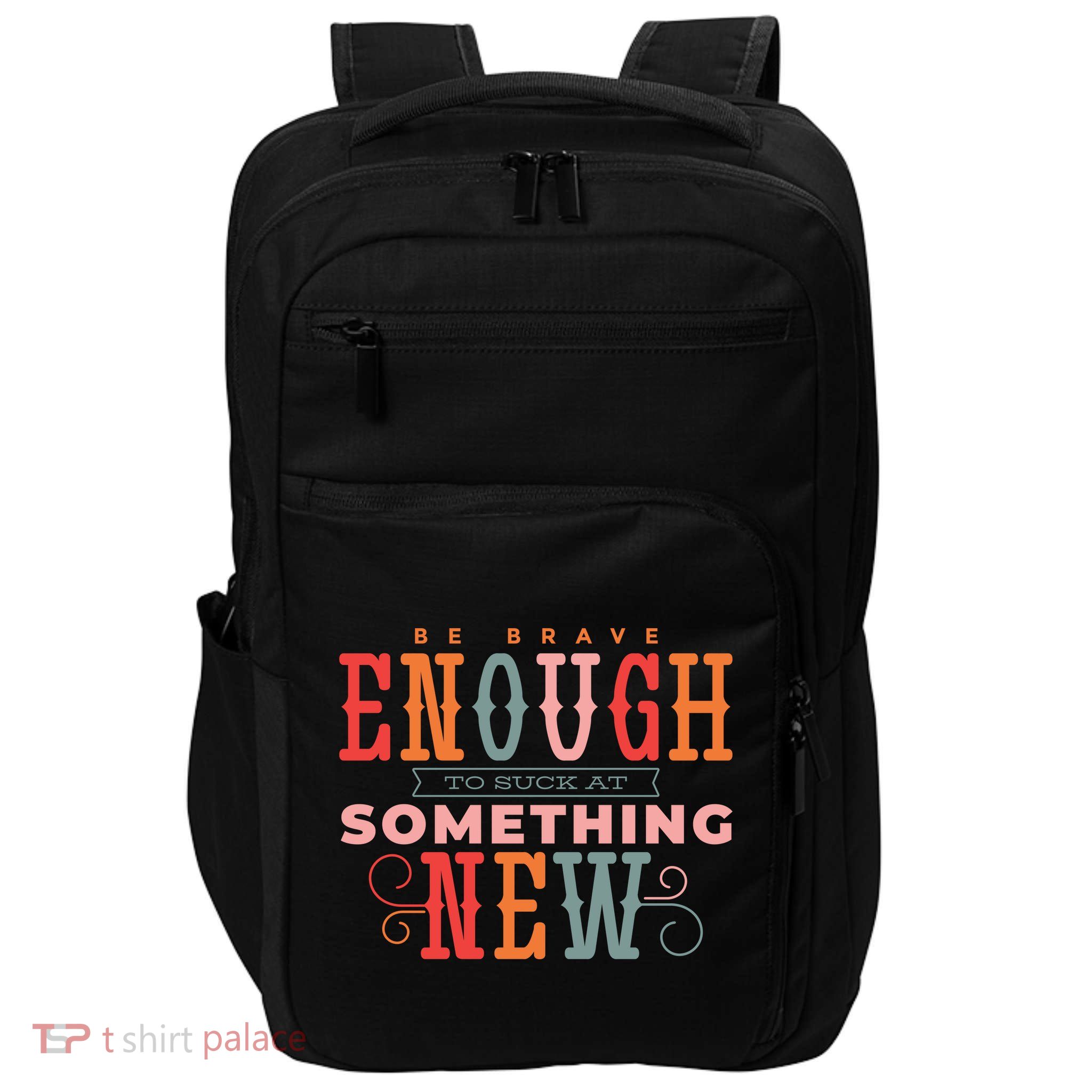 Be Brave Enough To Suck At Something New Impact Tech Backpack