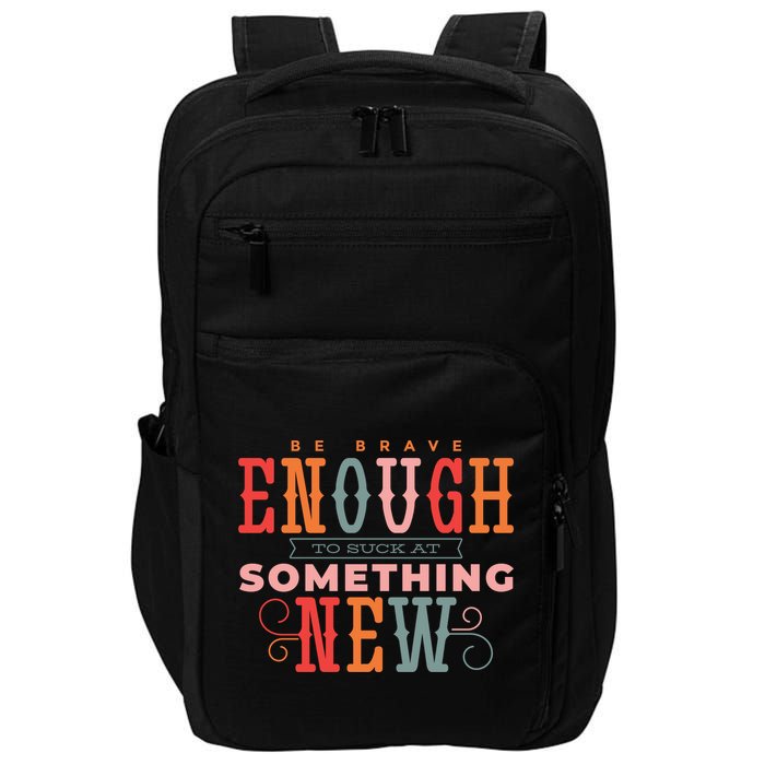 Be Brave Enough To Suck At Something New Impact Tech Backpack