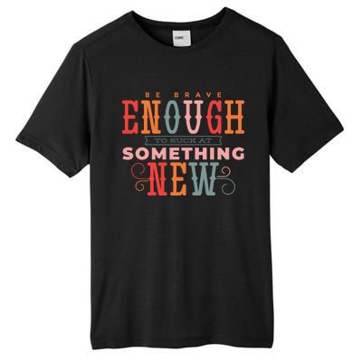 Be Brave Enough To Suck At Something New Tall Fusion ChromaSoft Performance T-Shirt