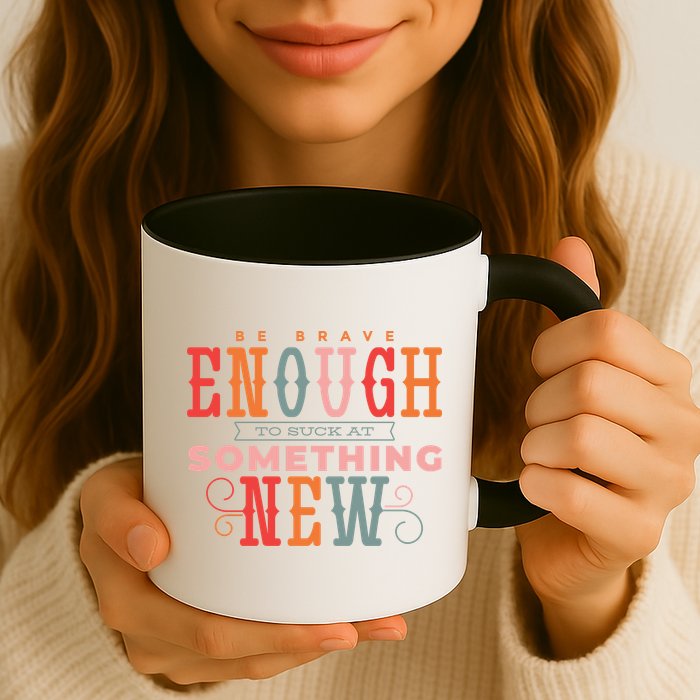 Be Brave Enough To Suck At Something New Mug