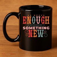 Be Brave Enough To Suck At Something New 11oz C Handle Ceramic Mug