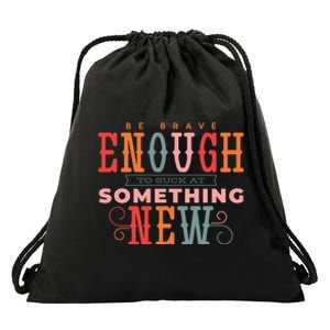 Be Brave Enough To Suck At Something New Drawstring Bag