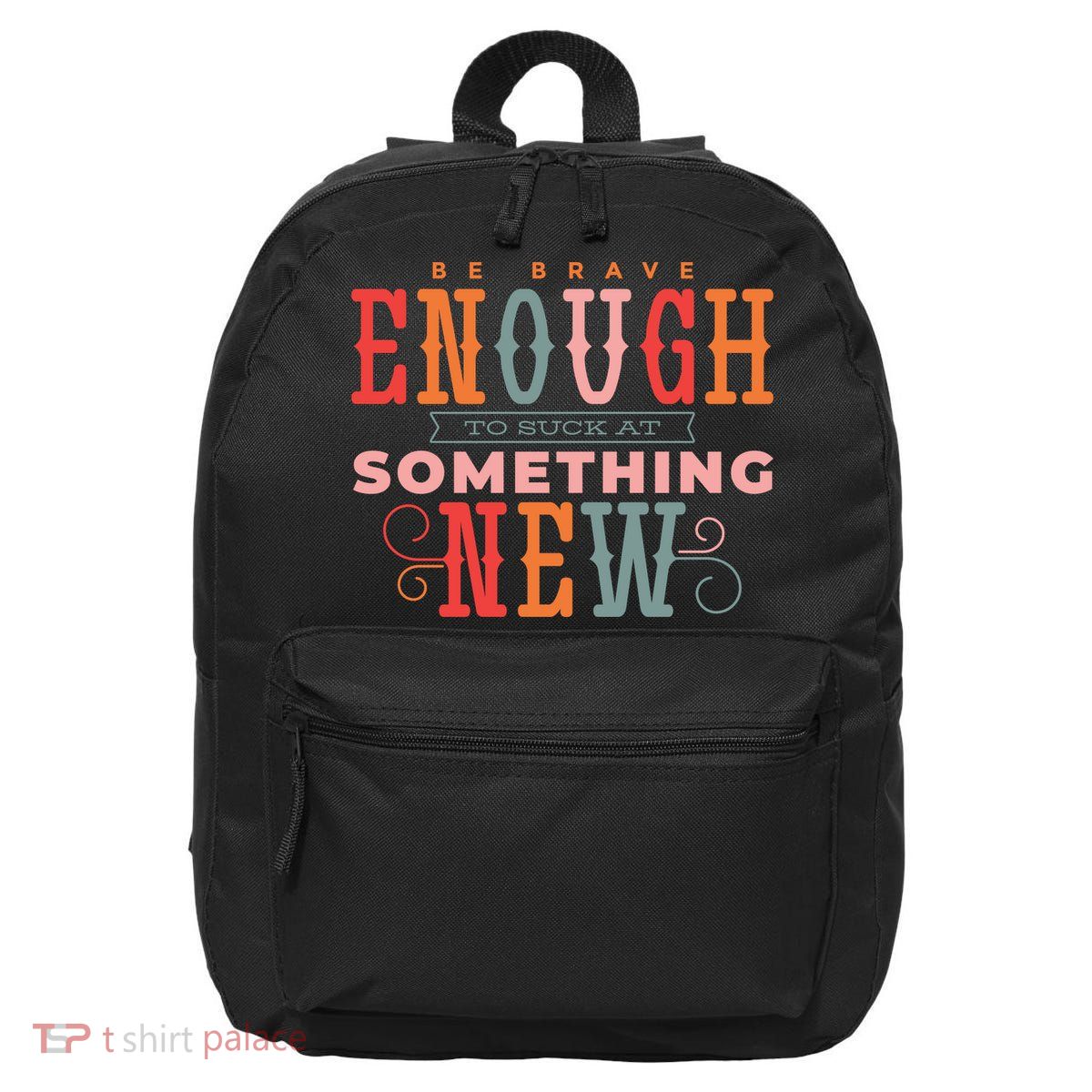Be Brave Enough To Suck At Something New 16 in Basic Backpack