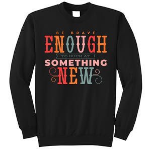 Be Brave Enough To Suck At Something New Tall Sweatshirt