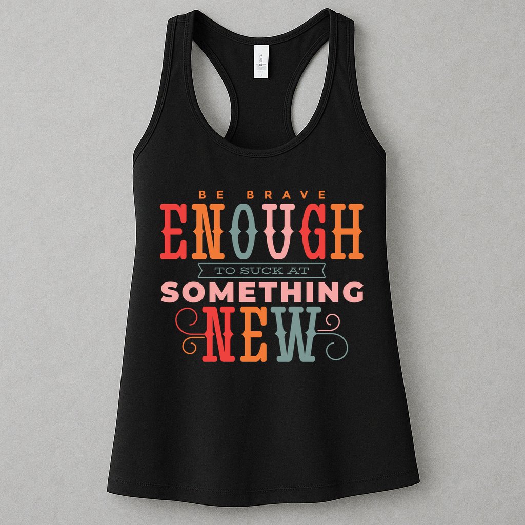 Be Brave Enough To Suck At Something New Womens Tank Top