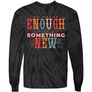 Be Brave Enough To Suck At Something New Tie-Dye Long Sleeve Shirt