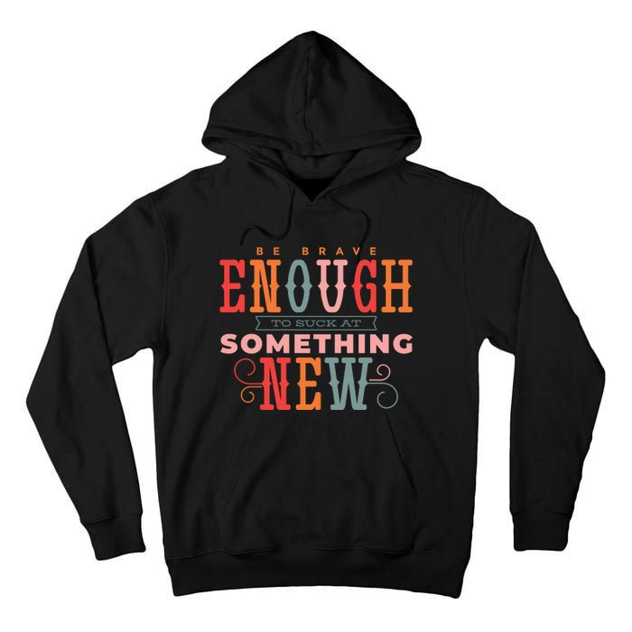 Be Brave Enough To Suck At Something New Tall Hoodie