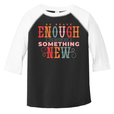 Be Brave Enough To Suck At Something New Toddler Fine Jersey T-Shirt
