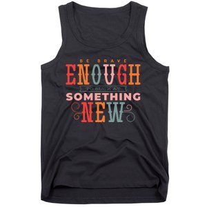 Be Brave Enough To Suck At Something New Tank Top