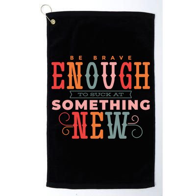 Be Brave Enough To Suck At Something New Golf Towel