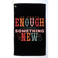 Be Brave Enough To Suck At Something New Golf Towel