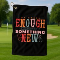 Be Brave Enough To Suck At Something New Golf Towel