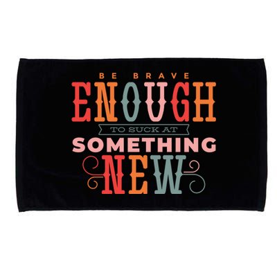 Be Brave Enough To Suck At Something New Microfiber Hand Towel