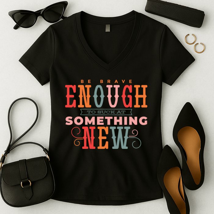 Be Brave Enough To Suck At Something New Women's V-Neck T-Shirt