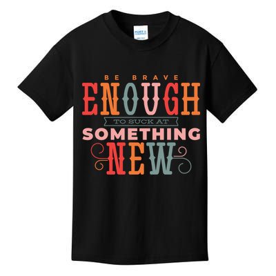 Be Brave Enough To Suck At Something New Kids T-Shirt