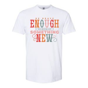 Be Brave Enough To Suck At Something New Softstyle CVC T-Shirt