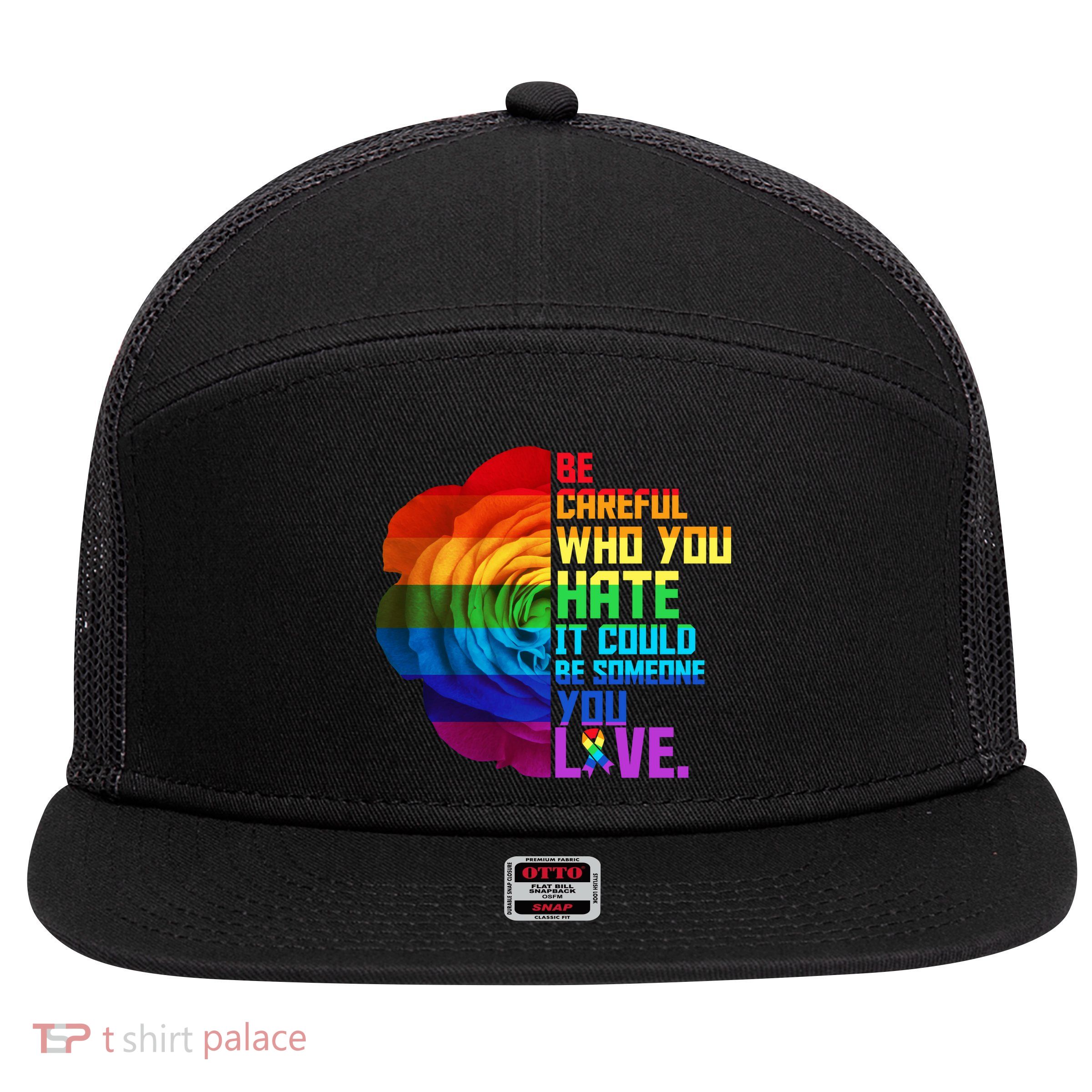 Be Careful Who You Hate Can Be Someone You Love 7 Panel Mesh Trucker Snapback Hat