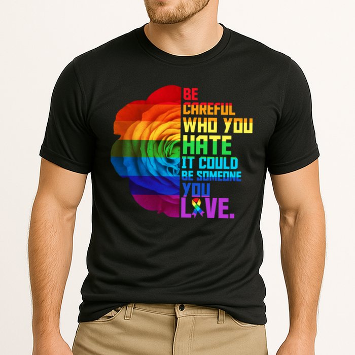 Be Careful Who You Hate Can Be Someone You Love Performance Shirt