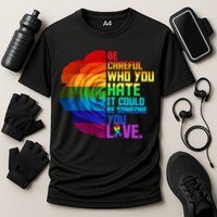 Be Careful Who You Hate Can Be Someone You Love Performance Shirt